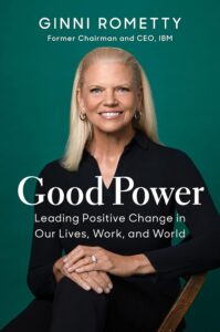 Good Power Leading Positive Change in Our Lives, Work, and World by Ginni Rometty 