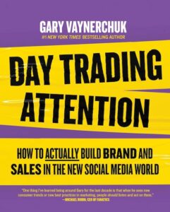 Day Trading Attention - How to Actually Build Brand and Sales in the New Social Media World by Gary Vaynerchuk