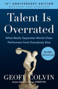 Talent is Overrated - What Really Separates World-Class Performers from Everybody Else by Geoff Colvin